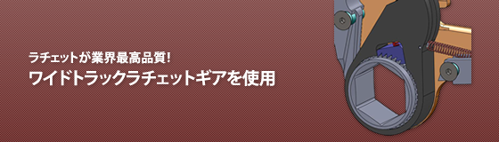 ラチェットが業界最高品質！ワイドトラックラチェットギアを使用